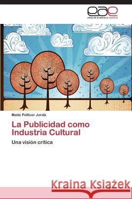 La Publicidad como Industria Cultural Pellicer Jordá Maite 9783848458264 Editorial Academica Espanola - książka