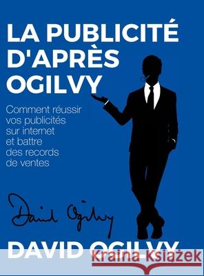 La Publicit? d'apr?s Ogilvy: Comment r?ussir Vos Publicit?s sur Internet et Battre des Records de Ventes David Ogilvy Matthieu Deloison 9781445715728 Lulu.com - książka