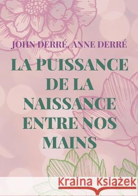 La puissance de la naissance entre nos mains John Derré, Anne Derré 9782322438563 Books on Demand - książka