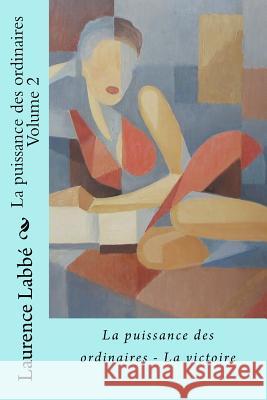 La puissance des ordinaires - Volume 2: La victoire Labbe, Laurence 9781512219951 Createspace - książka