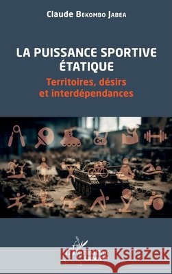 La puissance sportive ?tatique: Territoires, d?sirs et interd?pendances Claude Bekomb 9782336414775 Editions L'Harmattan - książka