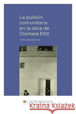 La pulsión comunitaria en la obra de Diamela Eltit Mónica Barrientos 9781734028904 Ubiquity Press (Latin America Research Common - książka