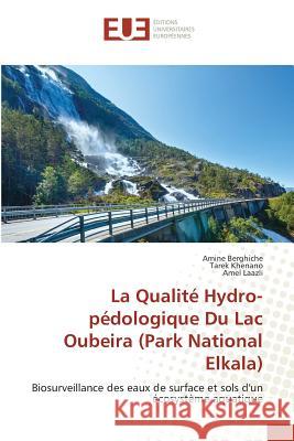 La Qualité Hydro-pédologique Du Lac Oubeira (Park National Elkala) : Biosurveillance des eaux de surface et sols d'un écosystème aquatique Berghiche, Amine; Khenano, Tarek; Laazli, Amel 9783659559129 Éditions universitaires européennes - książka