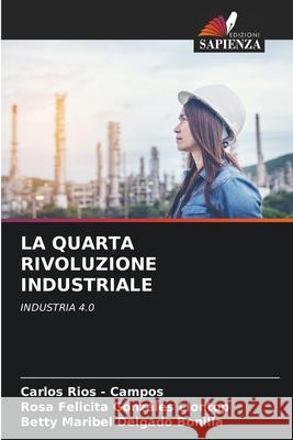 LA QUARTA RIVOLUZIONE INDUSTRIALE Rios - Campos, Carlos, Gonzáles Llontop, Rosa Felicita, Delgado Bonilla, Betty Maribel 9786209055508 Edizioni Sapienza - książka