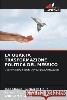 La Quarta Trasformazione Politica del Messico Jose Manuel Gutierrez Fiallo Fermin Anguiano Salazar Cruz Garcia Lirios 9786202982924 Edizioni Sapienza - książka