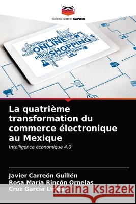 La quatrième transformation du commerce électronique au Mexique Javier Carreón Guillén, Rosa María Rincón Ornelas, Cruz García Lirios 9786203344639 Editions Notre Savoir - książka