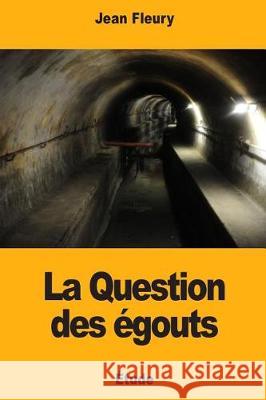 La Question des égouts Fleury, Jean 9781721144990 Createspace Independent Publishing Platform - książka