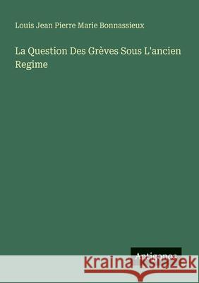 La Question Des Gr?ves Sous L'ancien Regime Louis Jean Pierre Marie Bonnassieux 9783563213360 Antigonos Verlag - książka