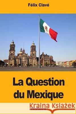 La Question du Mexique Clave, Felix 9781717385444 Createspace Independent Publishing Platform - książka
