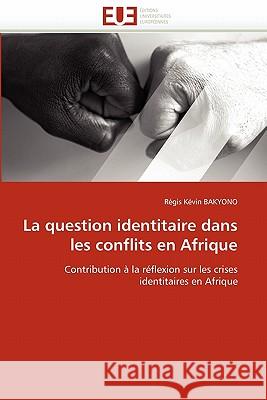 La Question Identitaire Dans Les Conflits En Afrique R. Gis K. Vin Bakyono 9786131569562 Editions Universitaires Europeennes - książka