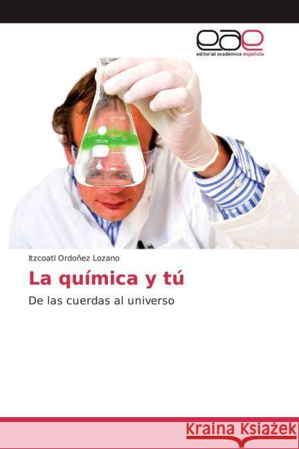 La química y tú : De las cuerdas al universo Ordoñez Lozano, Itzcoatl 9783639492873 Editorial Académica Española - książka