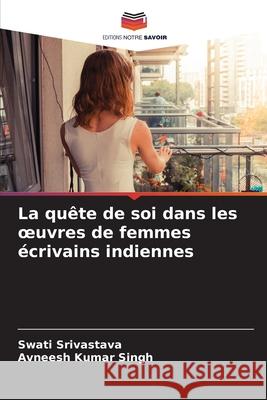La quête de soi dans les oeuvres de femmes écrivains indiennes Srivastava, Swati, Singh, Avneesh Kumar 9786209248511 Editions Notre Savoir - książka