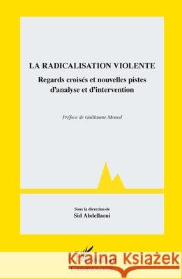 La radicalisation violente: Regards crois?s et nouvelles pistes d'analyse et d'intervention Sid Abdellaoui Guillaume Monod 9782336496030 Editions L'Harmattan - książka