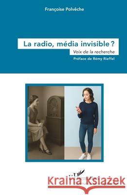 La radio, m?dia invisible ?: Voix de la recherche Fran?oise Polv?che R?my Rieffel 9782336583679 Editions L'Harmattan - książka