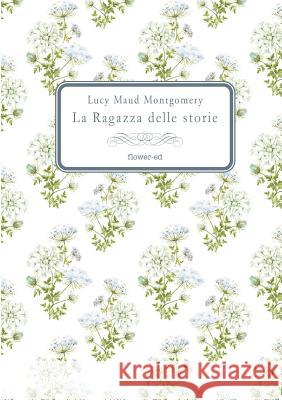 La Ragazza delle storie Montgomery, Lucy Maud 9788885628298 Flower-Ed - książka