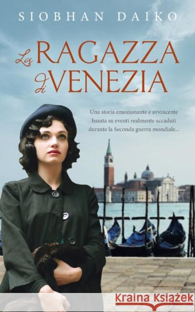 La Ragazza di Venezia: Una storia emozionante basata su eventi della seconda guerra mondiale Daiko, Siobhan 9798210216694 Blurb - książka