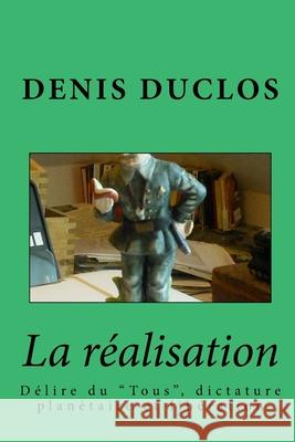 La réalisation: Délire du Tous, dictature planétaire et libération Duclos, Denis Henri 9781532833168 Createspace Independent Publishing Platform - książka