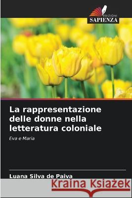 La rappresentazione delle donne nella letteratura coloniale Luana Silva de Paiva   9786206201809 Edizioni Sapienza - książka