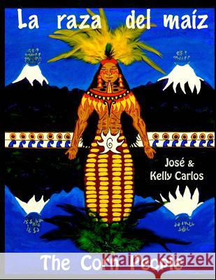 La raza del maiz: The Corn People Carlos, Jose 9781517209537 Createspace Independent Publishing Platform - książka