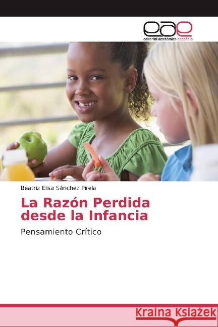 La Razón Perdida desde la Infancia : Pensamiento Crítico Sánchez Pirela, Beatriz Elisa 9783330099951 Editorial Académica Española - książka