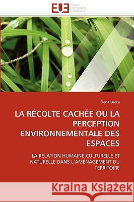 La Récolte Cachée Ou La Perception Environnementale Des Espaces Lucca-E 9786131520532 Editions Universitaires Europeennes - książka