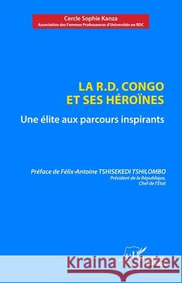 La R.D. Congo et ses h?ro?nes: Une ?lite aux parcours inspirants Sophie Kanza Cercle F?lix -Antoine Tshiseked 9782336457178 Editions L'Harmattan - książka