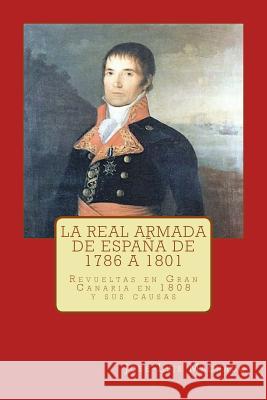 La Real Armada de España de 1786 a 1801.: Revueltas En Gran Canaria En 1808 Y Sus Causas Machado, Jose-Luis 9781545155608 Createspace Independent Publishing Platform - książka