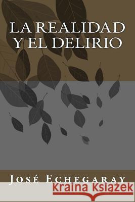 La realidad y el delirio Echegaray, Jose 9781987787092 Createspace Independent Publishing Platform - książka