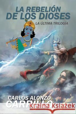 La rebelión de los dioses: La última trilogía Carlos Alonzo Carrillo 9781506517490 Palibrio - książka