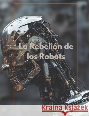 La rebelion de los robots Joel Isaac Francia Diaz   9798394387364 Independently Published - książka