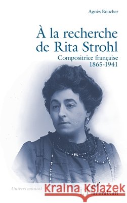 ? la recherche de Rita Strohl: Compositrice fran?aise 1865-1941 Agn?s Boucher 9782336606569 Editions L'Harmattan - książka