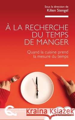 ? la recherche du temps de manger: Quand la cuisine prend la mesure du temps Kilien Stengel 9782336591759 Editions L'Harmattan - książka