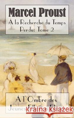 La Recherche Du Temps Perdu: L'Ombre Des Jeunes Filles En Fleurs Proust, Marcel 9781781391341 Benediction Classics - książka