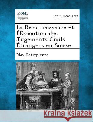 La Reconnaissance Et L'Execution Des Jugements Civils Etrangers En Suisse Max Petitpierre 9781287354673 Gale, Making of Modern Law - książka