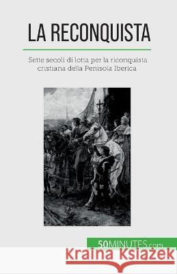 La Reconquista: Sette secoli di lotta per la riconquista cristiana della Penisola Iberica Romain Parmentier   9782808609852 5minutes.com (It) - książka