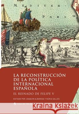 La reconstrucción de la política internacional española: El reinado de Felipe V Joaquim Albareda, Núria Sallés 9788490963470 Casa de Velazquez - książka