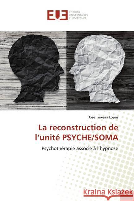 La reconstruction de l'unité PSYCHE/SOMA : Psychothérapie associé à l'hypnose Teixeira Lopes, José 9783838183916 Éditions universitaires européennes - książka