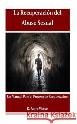 La Recuperacion Del Abuso Sexual: Un Manual para el Proceso de Recuperacion Pierce, D. Anne 9781505849042 Createspace - książka