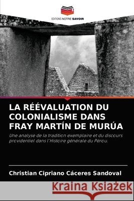 La Réévaluation Du Colonialisme Dans Fray Martín de Murúa Cáceres Sandoval, Christian Cipriano 9786204072548 Editions Notre Savoir - książka