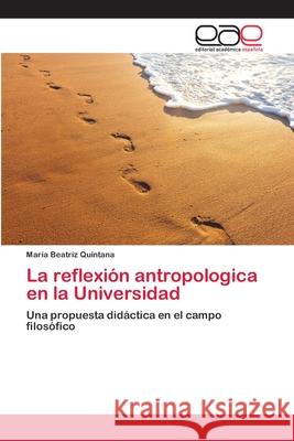 La reflexión antropologica en la Universidad Quintana, María Beatriz 9783659024559 Editorial Academica Espanola - książka