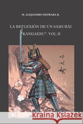 La Reflexión de un Samurái KANGAERU. Vol II Ishiwara, M. Alejandro 9781677088799 Independently Published - książka