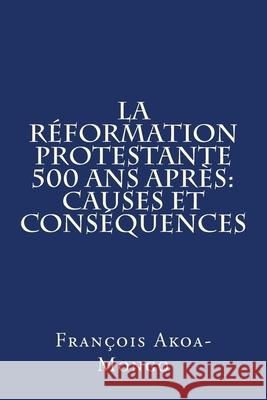 La Reformation Protestante 500 ans apres: Causes et Consequences Francois Kara Akoa-Mong 9781976217852 Createspace Independent Publishing Platform - książka