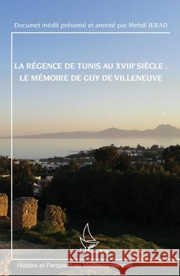 La régence de Tunis au XVIIIe siècle: le mémoire de Guy de Villeneuve: Document inédit présenté et annoté par Mehdi JERAD Jerad, Mehdi 9782343256689 Editions L'Harmattan - książka