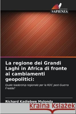 La regione dei Grandi Laghi in Africa di fronte ai cambiamenti geopolitici Richard Kadiebwe Mulonda   9786205932421 Edizioni Sapienza - książka