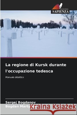 La regione di Kursk durante l'occupazione tedesca Bogdanov, Sergej, Martynov, Bogdan 9786209631368 Edizioni Sapienza - książka