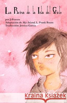 La Reina de la Isla del Cielo: Adaptacion de Isla del Cielo por L. Frank Baum Jessica Garcia J. Powers 9780985917555 Powerplayz Publishing - książka
