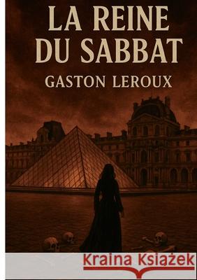 La Reine du Sabbat: Myst?res et intrigues au coeur du Palais-Royal Gaston LeRoux 9782322497133 Bod - Books on Demand - książka