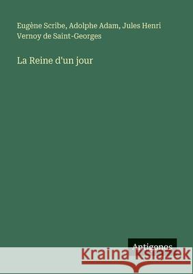 La Reine d'un jour Eug?ne Scribe Adolphe Adam Jules Henri Vernoy de Saint-Georges 9783386062442 Antigonos Verlag - książka