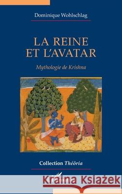 La reine et l'avatar: Mythologie de Krishna Dominique Wohlschlag 9782336523477 Editions L'Harmattan - książka