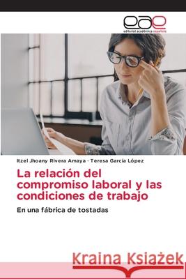 La relaci?n del compromiso laboral y las condiciones de trabajo Itzel Jhoany River Teresa Garc? 9786139402434 Editorial Academica Espanola - książka